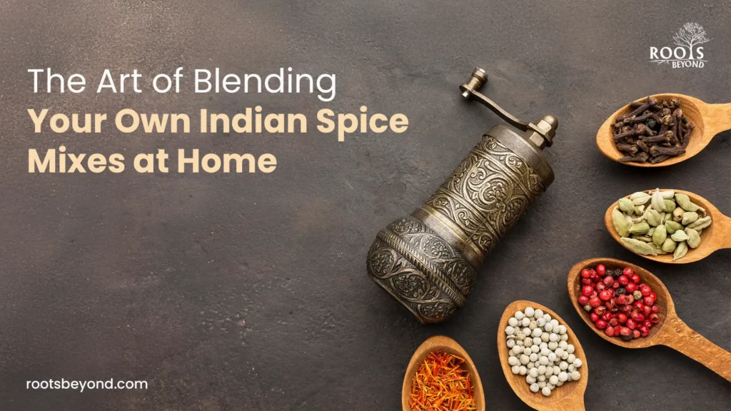 The Art of Blending Your Own Indian Spice Mixes at Home